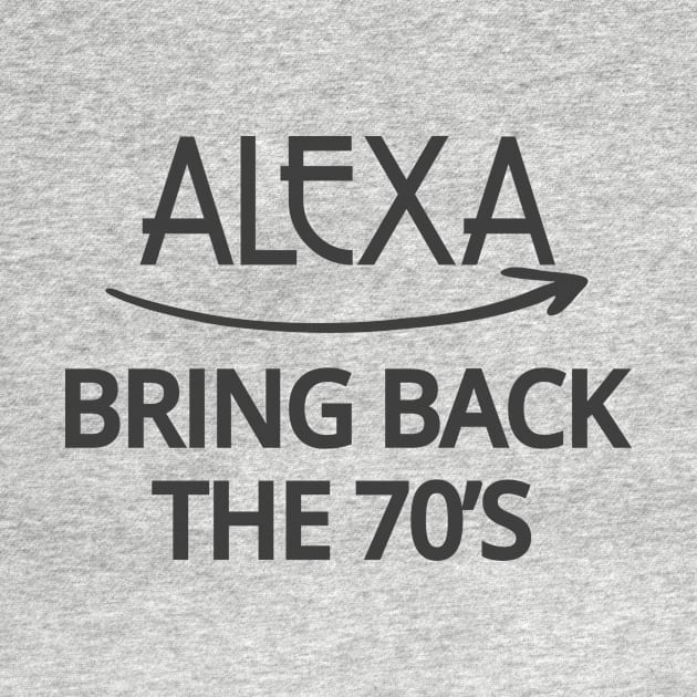 FUNNY ALEXA T-SHIRT: ALEXA BRING BACK THE 70'S by Chameleon Living